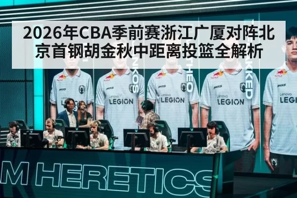 2026年CBA季前赛浙江广厦对阵北京首钢胡金秋中距离投篮全解析